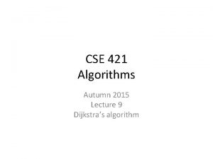 CSE 421 Algorithms Autumn 2015 Lecture 9 Dijkstras