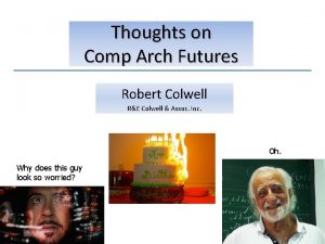 Thoughts on Comp Arch Futures Robert Colwell RE