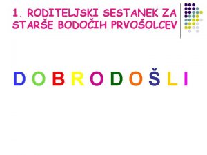 1 RODITELJSKI SESTANEK ZA STARE BODOIH PRVOOLCEV DOBRODOLI