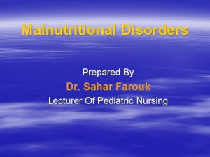 Malnutritional Disorders Prepared By Dr Sahar Farouk Lecturer