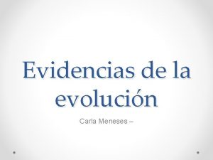 Evidencias de la evolucin Carla Meneses Objetivos Comparan