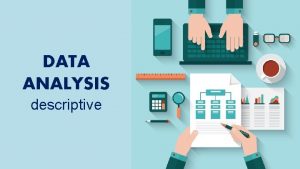 DATA ANALYSIS descriptive Jenis Analisis Data Deskriptif Univariat