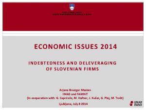 ECONOMIC ISSUES 2014 INDEBTEDNESS AND DELEVERAGING OF SLOVENIAN