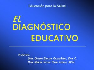 Educacin para la Salud EL DIAGNSTICO EDUCATIVO Autoras