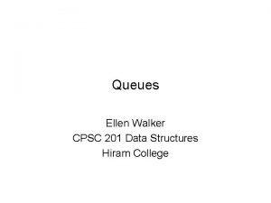 Queues Ellen Walker CPSC 201 Data Structures Hiram