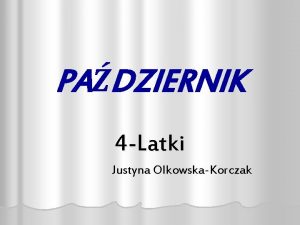 PADZIERNIK 4 Latki Justyna OlkowskaKorczak Podczas zaj w