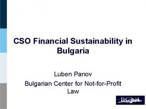 CSO Financial Sustainability in Bulgaria Luben Panov Bulgarian