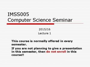 IMSS 005 Computer Science Seminar 201516 Lecture 1