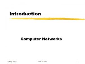 Introduction Computer Networks Spring 2000 John Kristoff 1