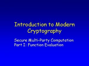 Introduction to Modern Cryptography Secure MultiParty Computation Part