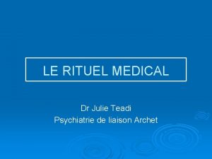 LE RITUEL MEDICAL Dr Julie Teadi Psychiatrie de