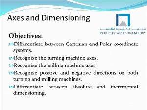 Axes and Dimensioning Objectives Differentiate between Cartesian and