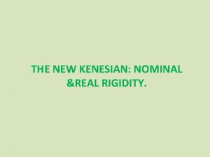 THE NEW KENESIAN NOMINAL REAL RIGIDITY NOMINAL RIGIDITY