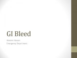 GI Bleed Hossam Hassan Emergency Department GI Bleeding