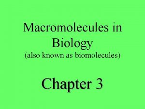 Macromolecules in Biology also known as biomolecules Chapter