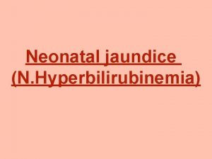 Neonatal jaundice N Hyperbilirubinemia Bilirubin metabolism RBCs destructions