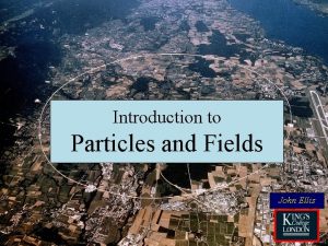 Introduction to Particles and Fields John Ellis Where