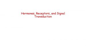 Hormones Receptors and Signal Transduction Learning Objectives 1