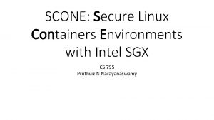 SCONE Secure Linux Containers Environments with Intel SGX