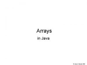 Arrays in Java Juhani Vlimki 2004 Array creation