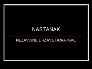 NASTANAK NEZAVISNE DRAVE HRVATSKE Prisjeti se n Zato