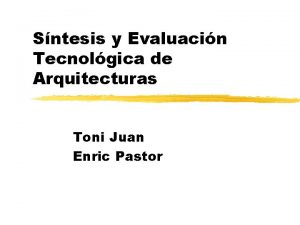 Sntesis y Evaluacin Tecnolgica de Arquitecturas Toni Juan