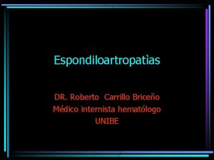 Espondiloartropatas DR Roberto Carrillo Briceo Mdico internista hematlogo