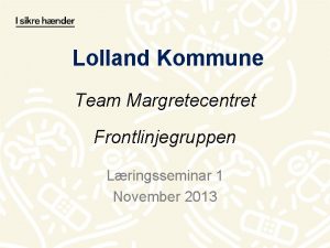 Lolland Kommune Team Margretecentret Frontlinjegruppen Lringsseminar 1 November
