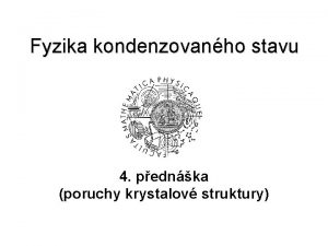 Fyzika kondenzovanho stavu 4 pednka poruchy krystalov struktury