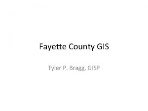 Fayette County GIS Tyler P Bragg GISP Discussion