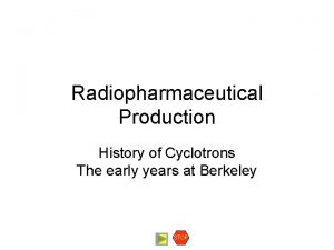 Radiopharmaceutical Production History of Cyclotrons The early years