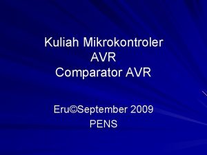 Kuliah Mikrokontroler AVR Comparator AVR EruSeptember 2009 PENS