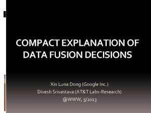 COMPACT EXPLANATION OF DATA FUSION DECISIONS Xin Luna