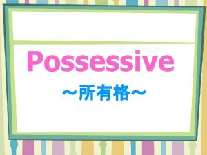 Possessive What is the possessive an adjective PRONOUN