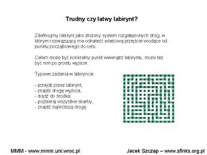 Trudny czy atwy labirynt Zdefiniujmy labirynt jako zoony