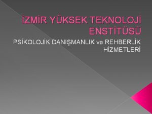 ZMR YKSEK TEKNOLOJ ENSTTS PSKOLOJK DANIMANLIK ve REHBERLK