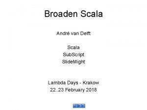 Broaden Scala Andr van Delft Scala Sub Script