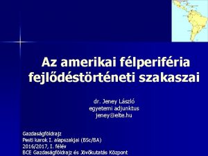 Az amerikai flperifria fejldstrtneti szakaszai dr Jeney Lszl