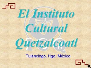 El Instituto Cultural Quetzalcoatl Tulancingo Hgo Mxico Presenta
