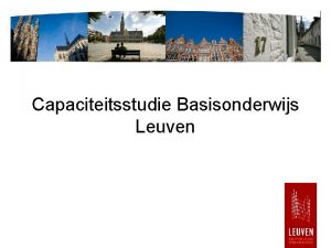 Capaciteitsstudie Basisonderwijs Leuven Doel In kaart brengen van