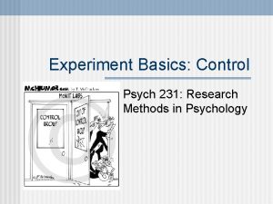 Experiment Basics Control Psych 231 Research Methods in