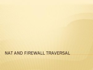 NAT AND FIREWALL TRAVERSAL NAT NETWORK ADDRESS TRANSLATION