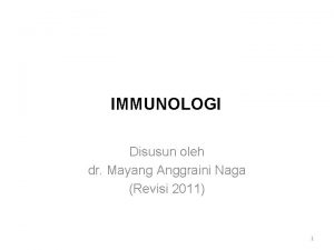 IMMUNOLOGI Disusun oleh dr Mayang Anggraini Naga Revisi