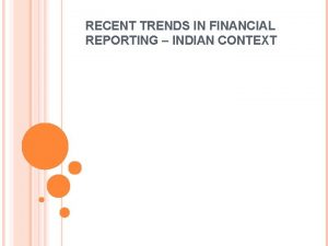 RECENT TRENDS IN FINANCIAL REPORTING INDIAN CONTEXT INDIAN