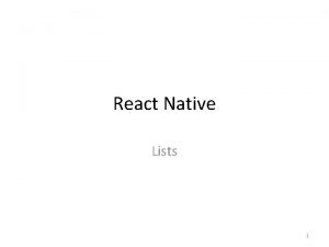 React Native Lists 1 Overview React Native provides