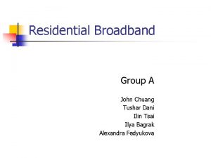 Residential Broadband Group A John Chuang Tushar Dani