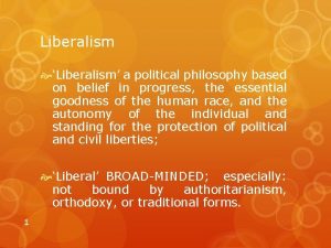 Liberalism Liberalism a political philosophy based on belief