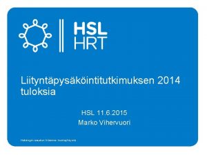 Liityntpyskintitutkimuksen 2014 tuloksia HSL 11 6 2015 Marko