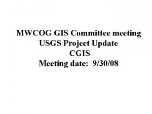 MWCOG GIS Committee meeting USGS Project Update CGIS