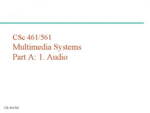 CSc 461561 Multimedia Systems Part A 1 Audio